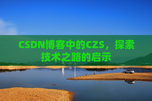 CSDN博客中的CZS，探索技术之路的启示